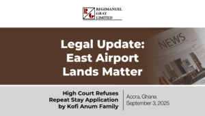 High Court Refuses Repeat Stay Application by Kofi Annum Family - Regimanuel Land Matters at East Airport